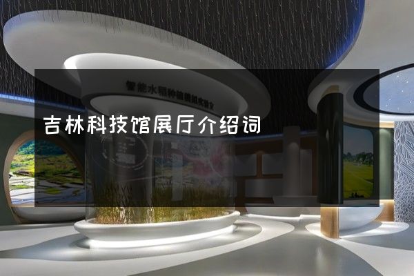 吉林科技馆展厅介绍词