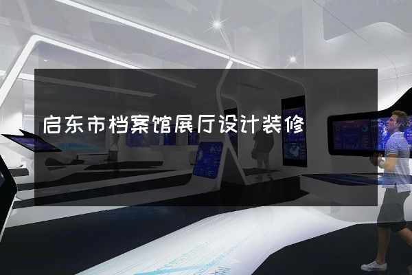 启东市档案馆展厅设计装修