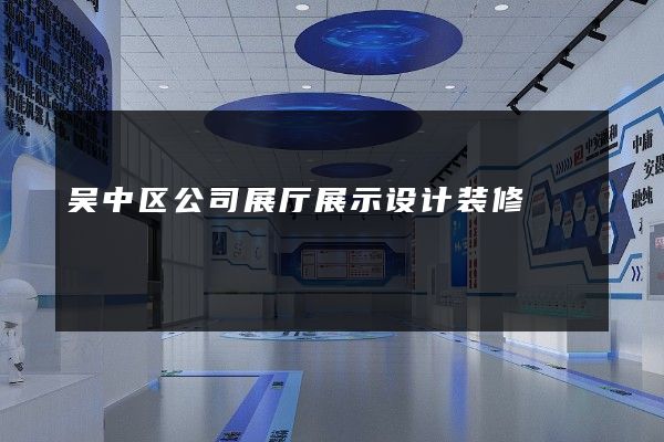 吴中区公司展厅展示设计装修