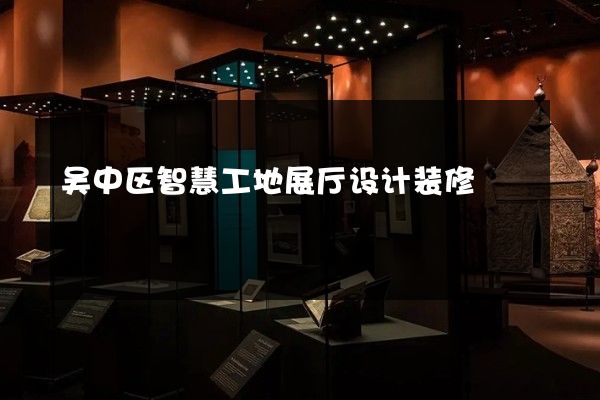 吴中区智慧工地展厅设计装修