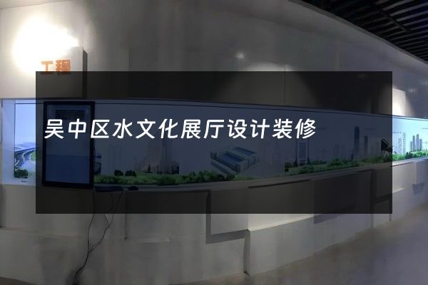 吴中区水文化展厅设计装修