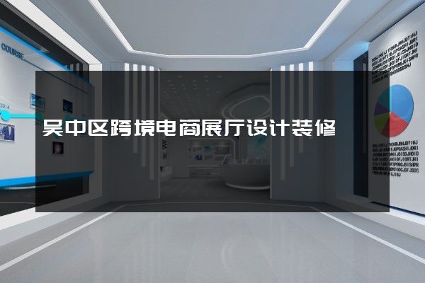 吴中区跨境电商展厅设计装修