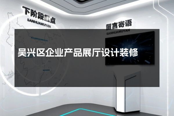 吴兴区企业产品展厅设计装修