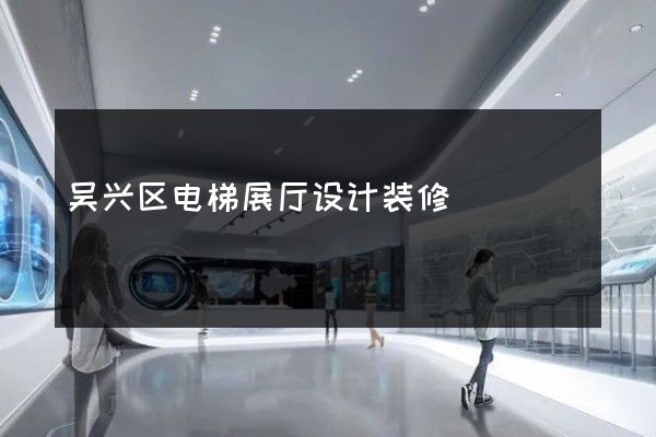 吴兴区电梯展厅设计装修