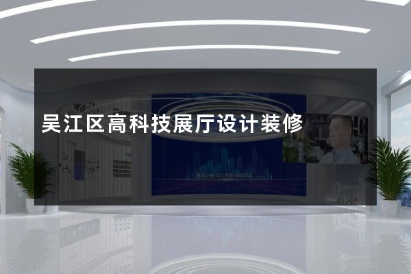 吴江区高科技展厅设计装修