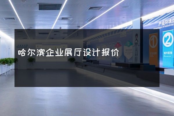 哈尔滨企业展厅设计报价