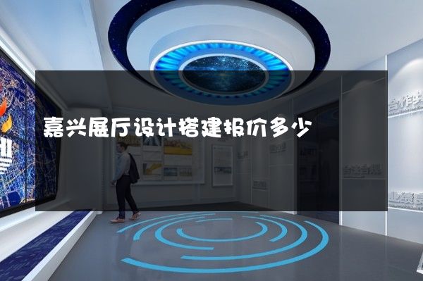 嘉兴展厅设计搭建报价多少