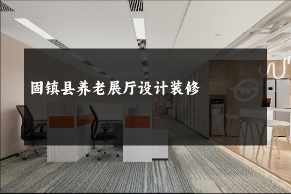 固镇县养老展厅设计装修