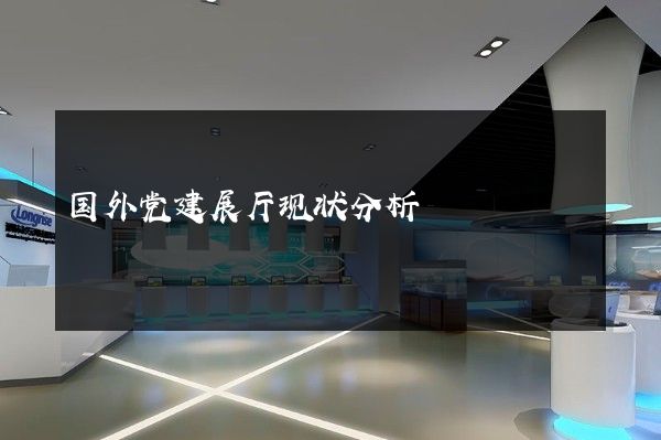 国外党建展厅现状分析