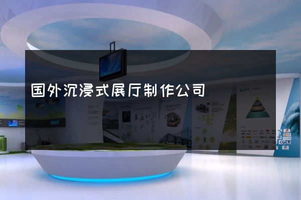 国外沉浸式展厅制作公司