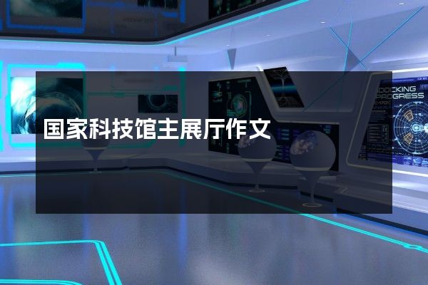 国家科技馆主展厅作文