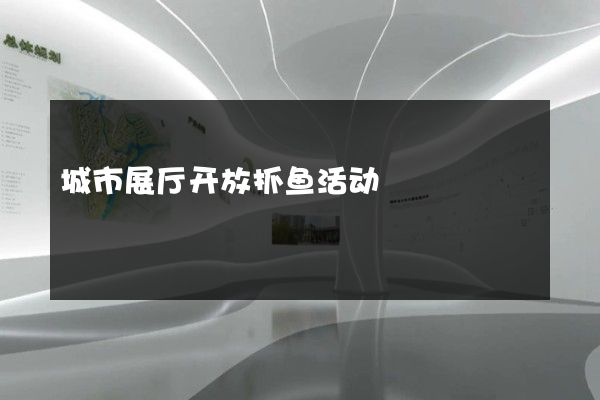 城市展厅开放抓鱼活动