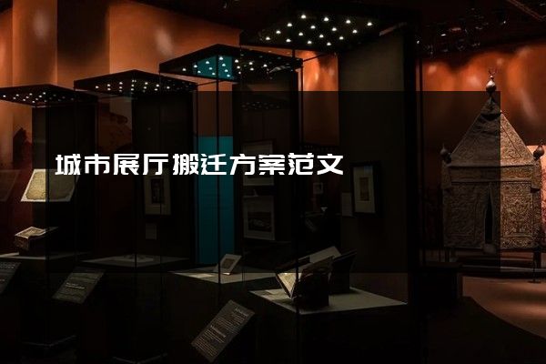 城市展厅搬迁方案范文