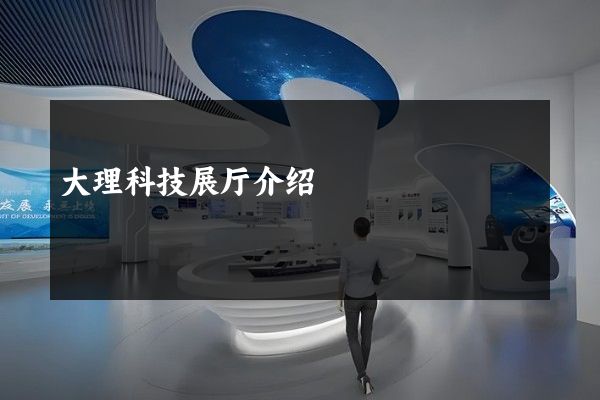 大理科技展厅介绍