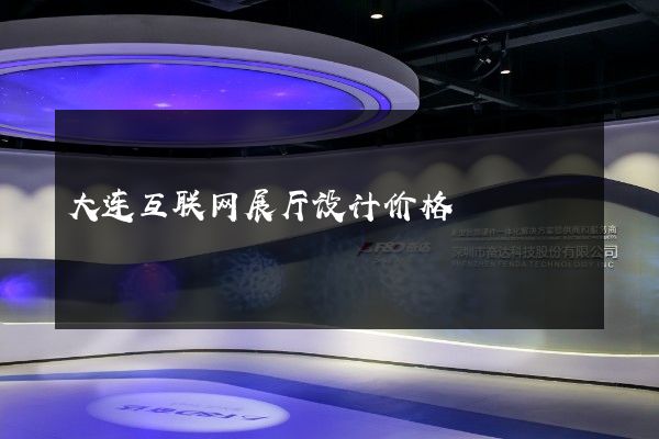 大连互联网展厅设计价格