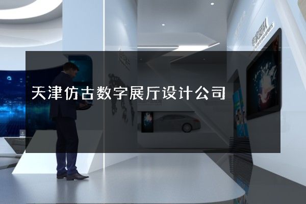 天津仿古数字展厅设计公司