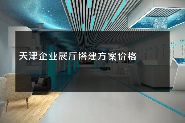 天津企业展厅搭建方案价格