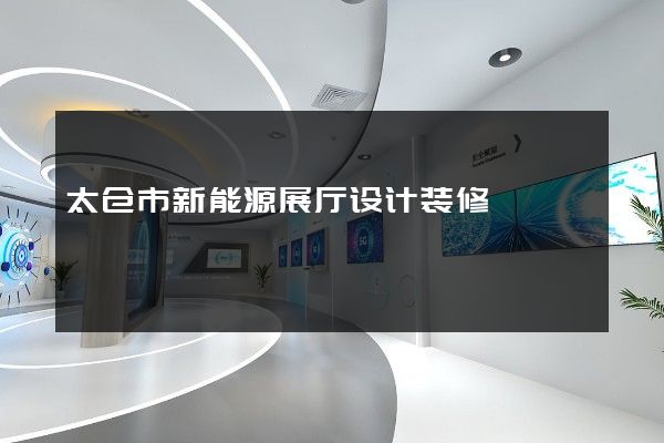 太仓市新能源展厅设计装修