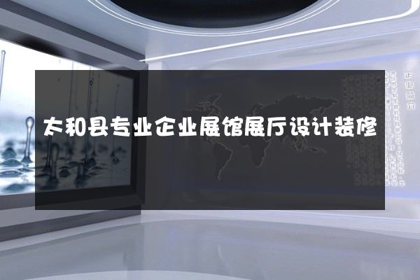 太和县专业企业展馆展厅设计装修