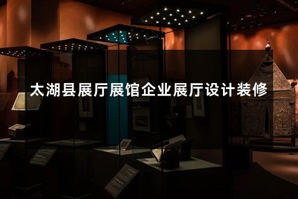 太湖县展厅展馆企业展厅设计装修