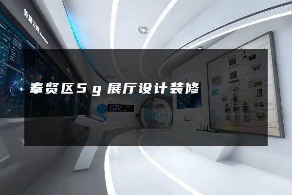 奉贤区5g展厅设计装修