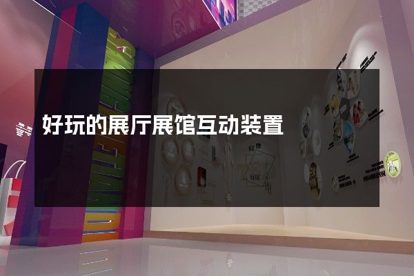 好玩的展厅展馆互动装置