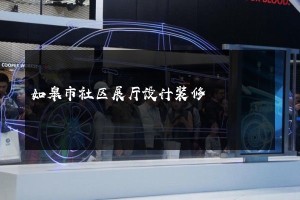 如皋市社区展厅设计装修