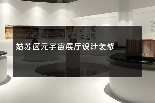 姑苏区元宇宙展厅设计装修