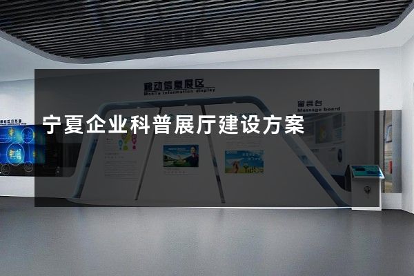 宁夏企业科普展厅建设方案