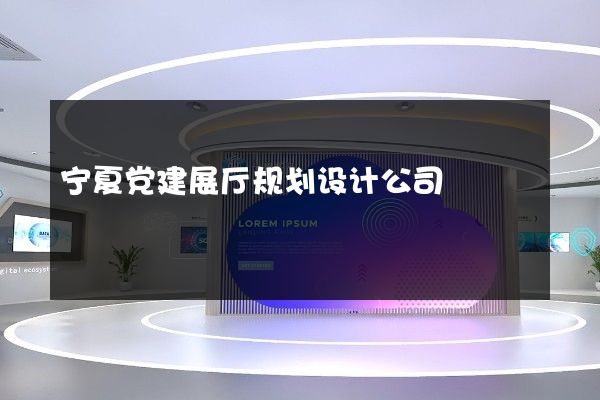 宁夏党建展厅规划设计公司