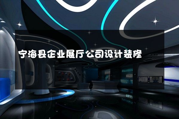 宁海县企业展厅公司设计装修