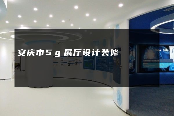 安庆市5g展厅设计装修