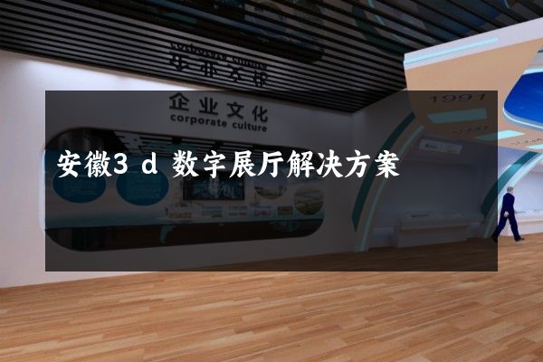 安徽3d数字展厅解决方案