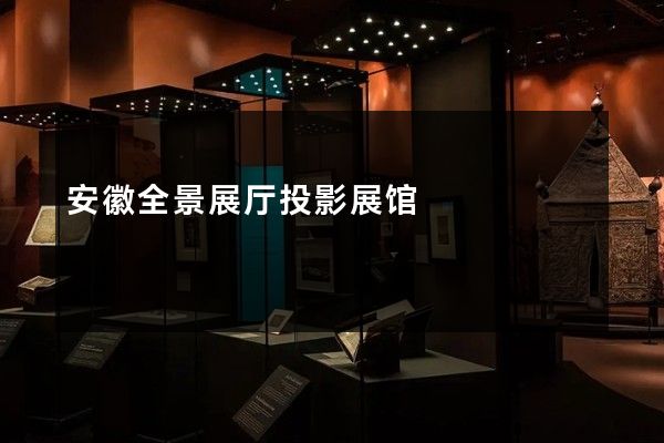 安徽全景展厅投影展馆