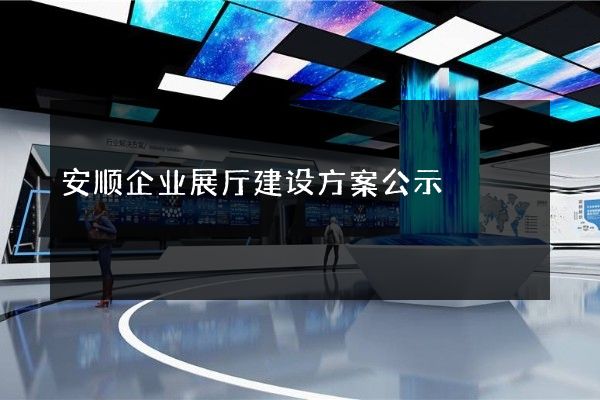 安顺企业展厅建设方案公示