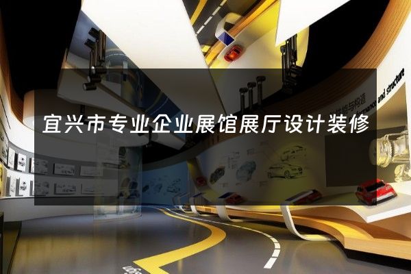 宜兴市专业企业展馆展厅设计装修