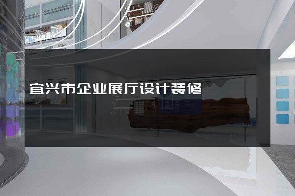 宜兴市企业展厅设计装修