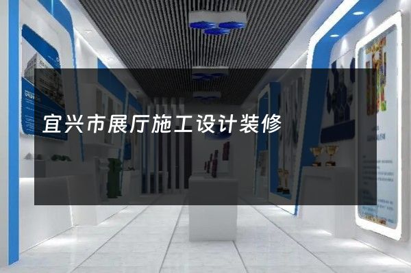 宜兴市展厅施工设计装修