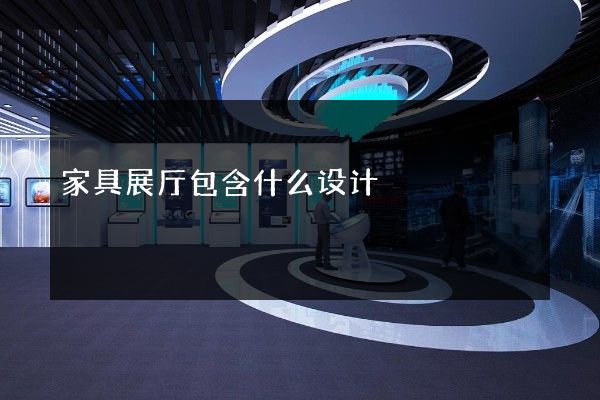 家具展厅包含什么设计