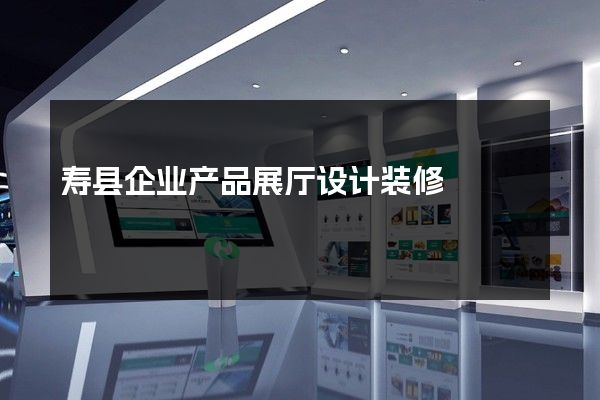 寿县企业产品展厅设计装修