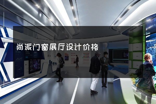 尚派门窗展厅设计价格