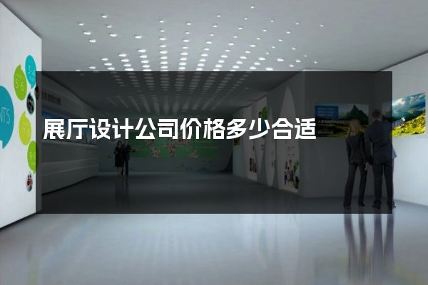 展厅设计公司价格多少合适