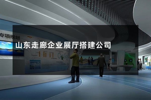 山东走廊企业展厅搭建公司