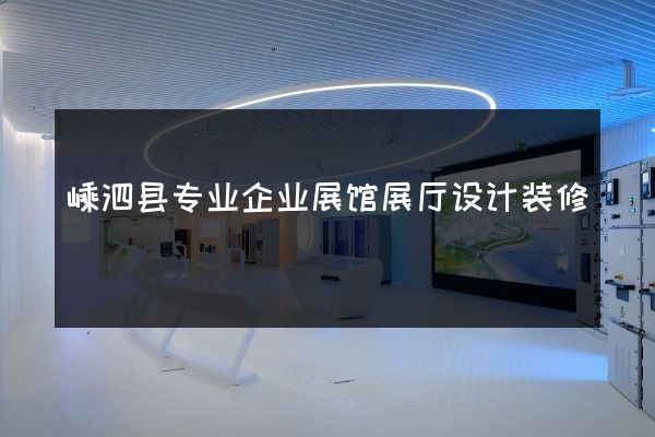 嵊泗县专业企业展馆展厅设计装修