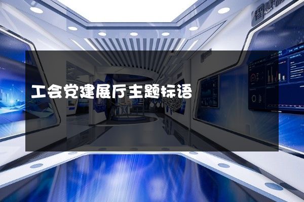 工会党建展厅主题标语