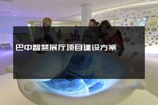 巴中智慧展厅项目建设方案