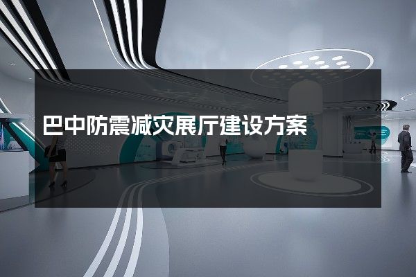 巴中防震减灾展厅建设方案