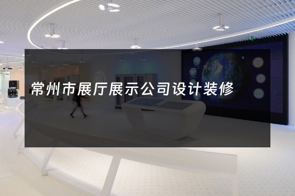 常州市展厅展示公司设计装修