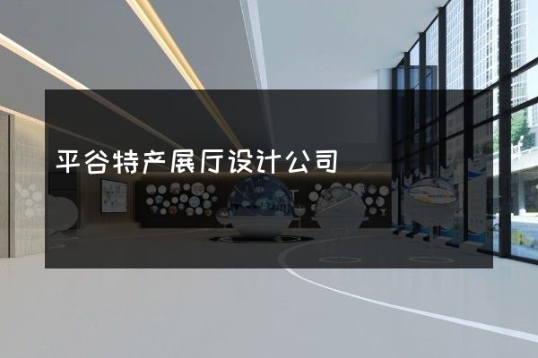 平谷特产展厅设计公司