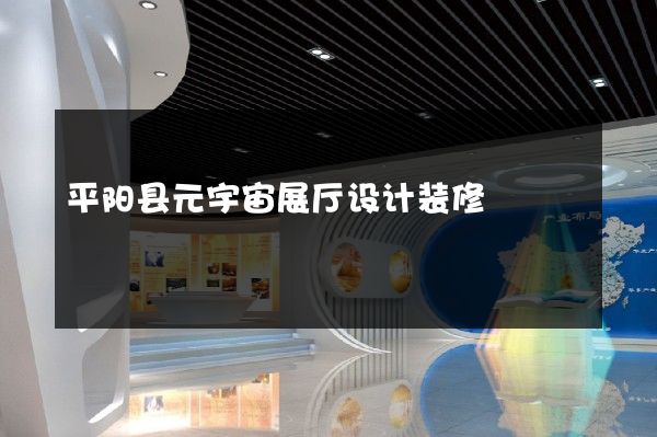 平阳县元宇宙展厅设计装修